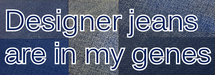 Designer jeans are in my genes