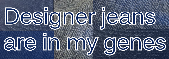 Designer+jeans+are+in+my+genes